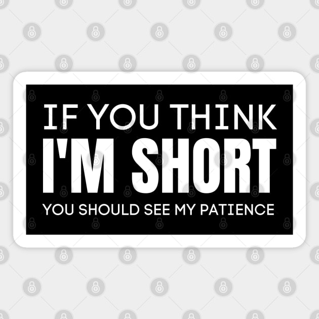 If You Think I'm Short You Should See My Patience-Sarcastic Saying Magnet by HobbyAndArt